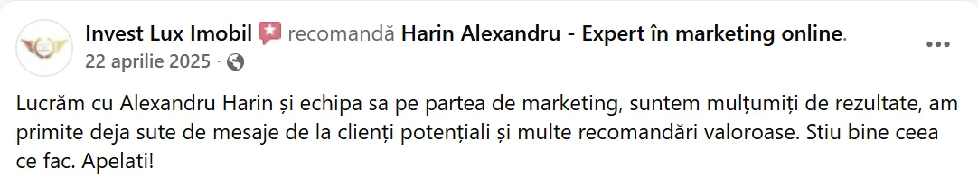 Invest Lux Imobil, 22 aprilie 2025: „Lucrăm cu Alexandru Harin și echipa sa pe partea de marketing, suntem mulțumiți de rezultate, am primite deja sute de mesaje de la clienți potențiali și multe recomandări valoroase. Stiu bine ceea ce fac. Apelati!”