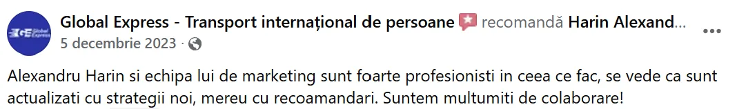 Global Express - Transport internațional de persoane, 5 decembrie 2023: „Alexandru Harin si echipa lui de marketing sunt foarte profesionisti in ceea ce fac, se vede ca sunt actualizati cu strategii noi, mereu cu recoamandari. Suntem multumiti de colaborare!”